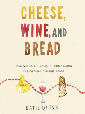 Cheese, Wine, and Bread by Katie Quinn