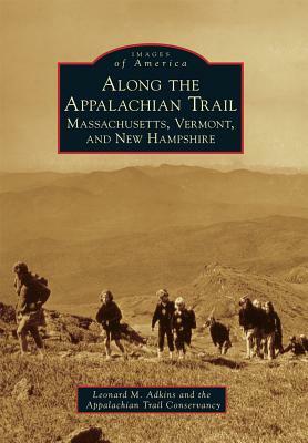 Along the Appalachian Trail: Massachusetts, Vermont, and New Hampshire by Leonard M. Adkins, Appalachian Trail Conservancy