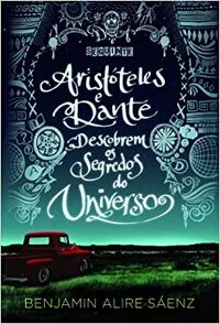 Aristóteles e Dante Descobrem os Segredos do Universo by Benjamin Alire Sáenz