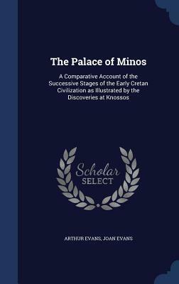 The palace of Minos: a comparative account of the successive stages of the early Cretan civilization as illustrated by the discoveries at Knossos by Arthur John Evans