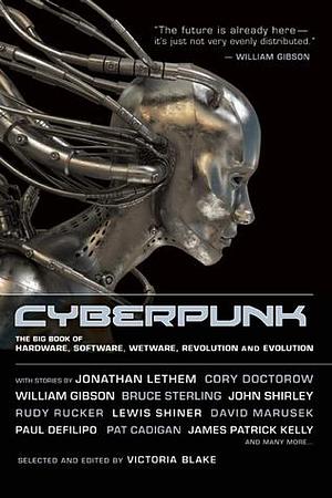 Cyberpunk: The Big Book of Hardware, Software, Wetware, Revolution and Evolution by Victoria Blake, Victoria Blake