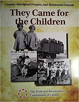 They Came for the Children: Canada, Aboriginal Peoples, and Residential Schools by Truth and Reconciliation Commission of Canada