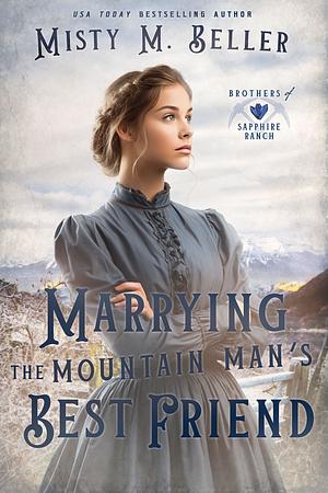 Marrying the Mountain Man's Best Friend by Misty M. Beller