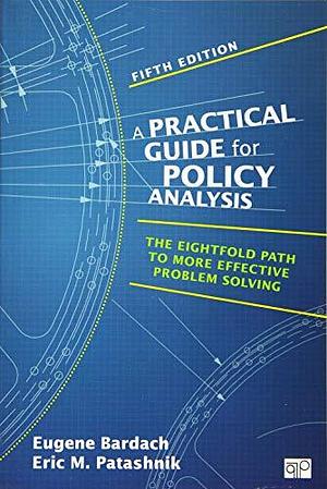 Practical Guide for Policy Analysis: The Eightfold Path to More Effective Problem Solving (Fifth Edition) by Eugene Bardach, CQ Press by Eugene Bardach