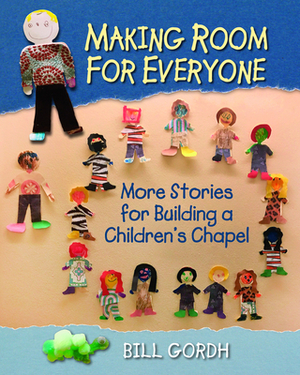 Making Room for Everyone: More Stories for Building a Children's Chapel by Bill Gordh