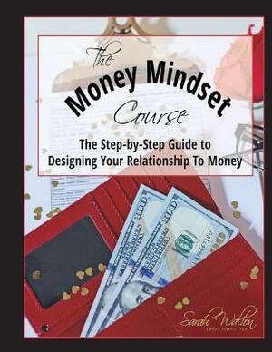 The Money Mindset Course: The Step-by-Step Guide to Designing Your Relationship to Money by Sarah Walton