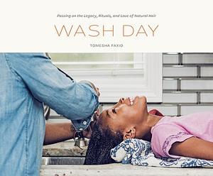 Wash Day: Passing on the Legacy, Rituals, and Love of Natural Hair by Tomesha Faxio