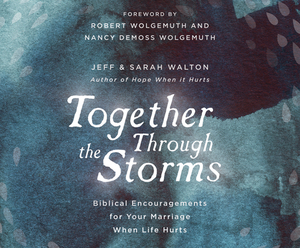 Together Through the Storms: Biblical Encouragements for Your Marriage When Life Hurts by Sarah Walton, Jeff Walton