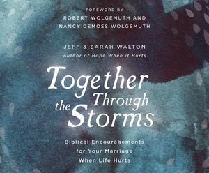 Together Through the Storms: Biblical Encouragements for Your Marriage When Life Hurts by Jeff Walton, Sarah Walton