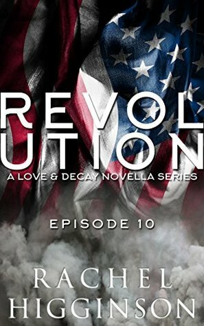 Love and Decay: Revolution, Episode Ten by Rachel Higginson