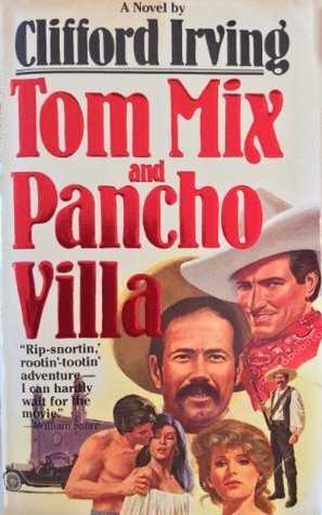 TOM MIX AND PANCHO VILLA: A Romance of the Mexican Revolution and the 20th Century West by Clifford Irving