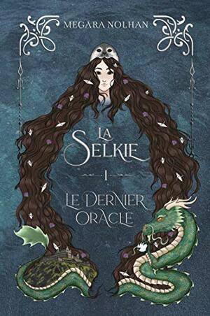 La Selkie - 1 - Le Dernier Oracle: une série d'Urban Fantasy by Megära Nolhan