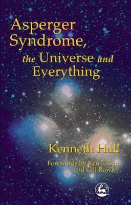 Asperger Syndrome, the Universe and Everything: Kenneth's Book by Kenneth Hall