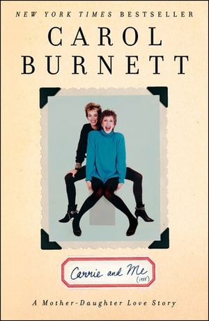 Carrie and Me: A Mother-Daughter Love Story by Carol Burnett