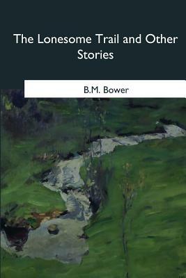 The Lonesome Trail and Other Stories by B. M. Bower