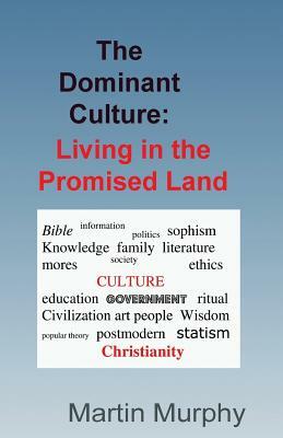 The Dominant Culture: : Living in the Promised Land by Martin Murphy