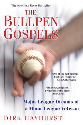 The Bullpen Gospels: Major League Dreams of a Minor League Veteran by Dirk Hayhurst