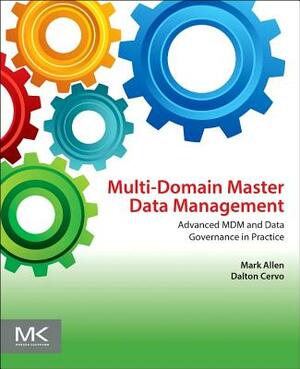 Multi-Domain Master Data Management: Advanced MDM and Data Governance in Practice by Mark Allen, Dalton Cervo