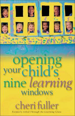 Opening Your Child's Nine Learning Windows by Cheri Fuller