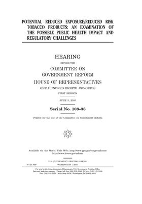 Potential reduced exposure, reduced risk tobacco products: an examination of the possible public health impact and regulatory challenges by United S. Congress, Committee on Government Reform (house), United States House of Representatives