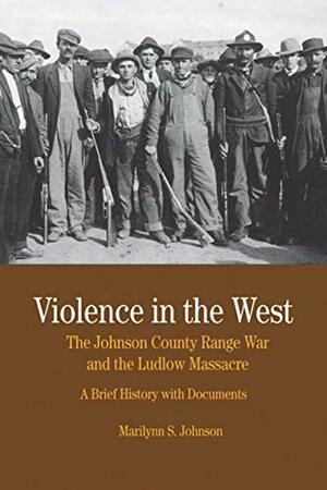 Violence in the West: The Johnson County Range War and Ludlow Massacre: A Brief History with Documents by Marilynn S. Johnson