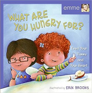 What Are You Hungry For?: Feed Your Tummy and Your Heart by Emme Aronson, Phillip Aronson