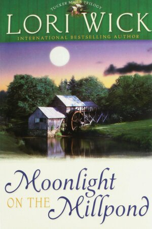 Tucker Mills Trilogy: Moonlight on the Millpond / Just Above a Whisper / Leave a Candle Burning by Lori Wick