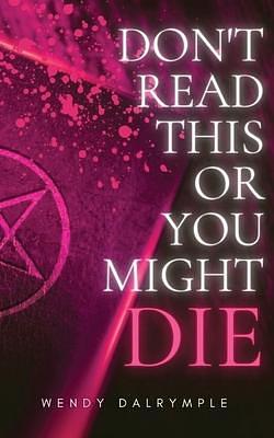 Don't Read This or You Might Die by Wendy Dalrymple, Wendy Dalrymple