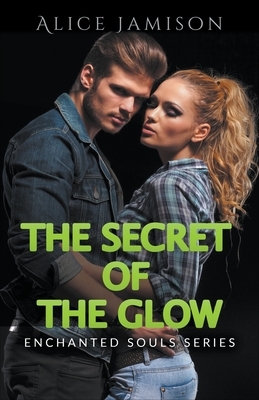 Enchanted Souls Series The Secret Of The Glow Book 3 by Alice Jamison