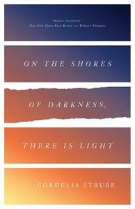 On the Shores of Darkness, There Is Light by Cordelia Strube