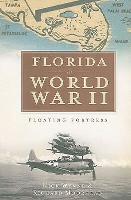 Florida in World War II: Floating Fortress by Richard Moorhead, Nick Wynne