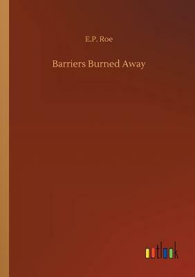 Barriers Burned Away by E. P. Roe