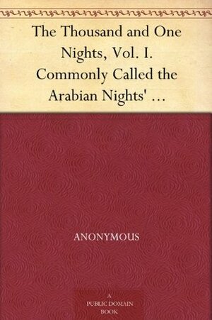 The Thousand and One Nights, Commonly Called the Arabian Nights' Entertainments; Volume 1 of 3 by Edward William Lane, Stanley Lane-Poole, Anonymous