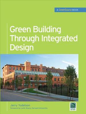 Green Building Through Integrated Design (Greensource Books) by Jerry Yudelson