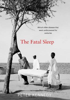 The Fatal Sleep: Africa's Killer Disease That Went Undiscovered for Centuries by Peter Kennedy