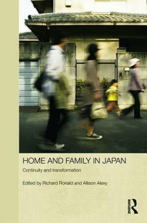 Home and Family in Japan: Continuity and Transformation by Richard Ronald, Allison Alexy