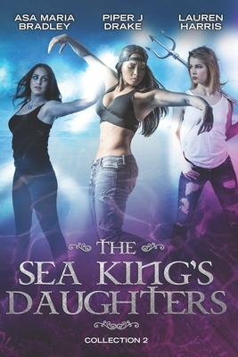 The Sea King's Daughters: Collection 2 by Asa Maria Bradley, Lauren Harris, Piper J. Drake