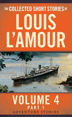 The Collected Short Stories of Louis l'Amour, Volume 4, Part 1: Adventure Stories by Louis L'Amour