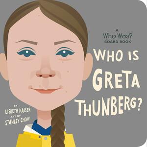 Who Is Greta Thunberg?: A Who Was? Board Book by Stanley Chow, Lisbeth Kaiser, Who HQ