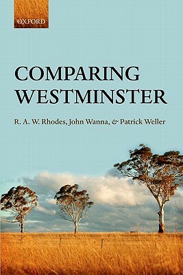 Comparing Westminster by John Wanna, R. a. W. Rhodes, Patrick Weller