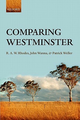 Comparing Westminster by Patrick Weller, R. a. W. Rhodes, John Wanna