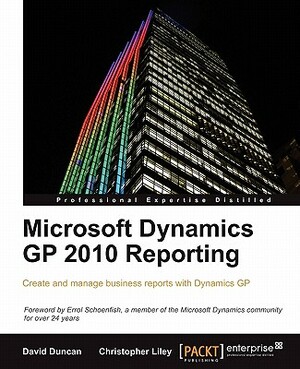 Microsoft Dynamics GP 2010 Reporting by Christopher Liley, David Duncan