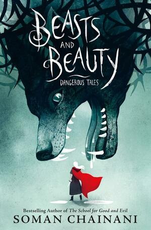 Beasts and Beauty: Dangerous Tales by Soman Chainani