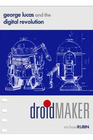 Droidmaker: George Lucas and the Digital Revolution by Michael Rubin