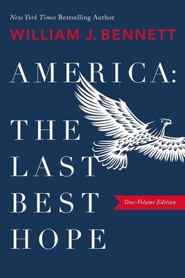 America: The Last Best Hope (One-Volume Edition) by William J. Bennett