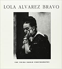 Lola Alvarez Bravo: The Frida Kahlo Photographs by Salomon Grimberg, Society of Friends of Mexican Culture, Lola Álvarez Bravo