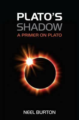 Plato's Shadow: A Primer on Plato by Neel Burton