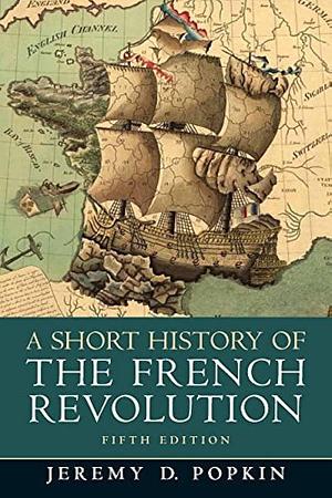 A Short History of the French Revolution, 5th Edition by Jeremy D. Popkin, Jeremy D. Popkin