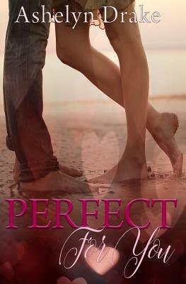 Perfect For You by Ashelyn Drake