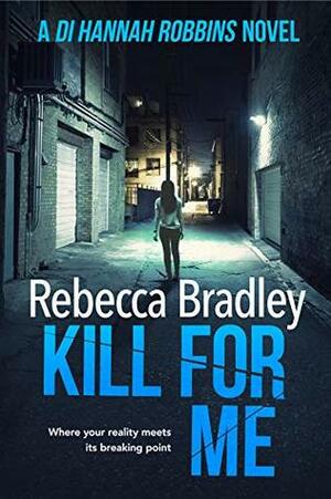 Kill For Me by Rebecca Bradley